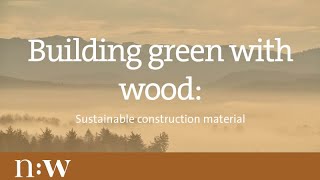 Building Green With Wood Sustainable Construction Material [upl. by Nellir]