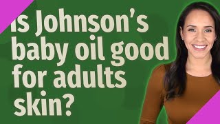 Is Johnsons baby oil good for adults skin [upl. by Schenck]