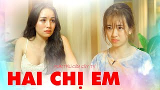 HAI CHỊ EM  Phim Tình Cảm Gãy TV [upl. by Ursi]