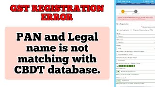 GST REGISTRATION ERROR  PAN and Legal name is not matching with CBDT database [upl. by Eitirahc421]