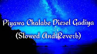 Piyawa Chalabe Diesel Gadiya Slowed And Reverb [upl. by Kutzer197]