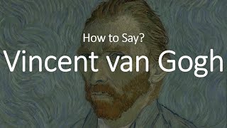 How to Pronounce Vincent Van Gogh CORRECTLY [upl. by Ioab539]