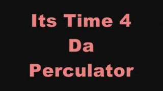 ITS TIME FOR DA PERCULATOR [upl. by Anod366]