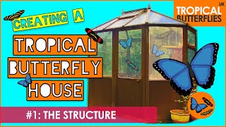 The Structure 1  Creating a Tropical Butterfly House  Tropical Butterflies UK [upl. by Ainessej6]