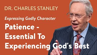 Patience  Essential to Experiencing Gods Best – Dr Charles Stanley [upl. by Anawaj69]